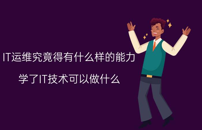 IT运维究竟得有什么样的能力 学了IT技术可以做什么？